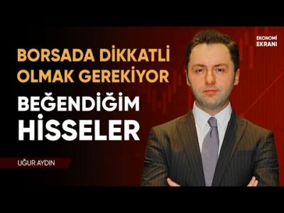Beğendiğim Hisseler | Uğur Aydın | Ekonomi Ekranı