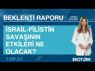 İsrail-Filistin savaşının etkileri ne olacak? | Harika Ertunç | Beklenti Raporu