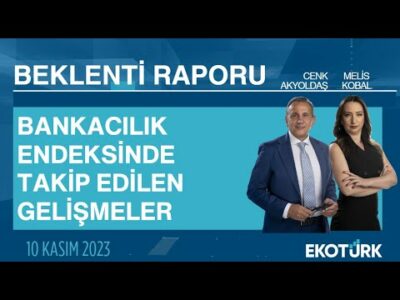 Bankacılık Endeksinde Takip Edilen Gelişmeler | Cenk Akyoldaş | Melis Kobal | Beklenti Raporu