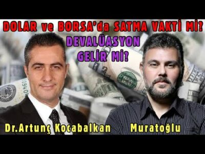 DOLAR VE BORSADA SATMA VAKTİ Mİ? DEVALÜASYON GELİR Mİ? MURAT MURATOĞLU - DR. ARTUNÇ KOCABALKAN