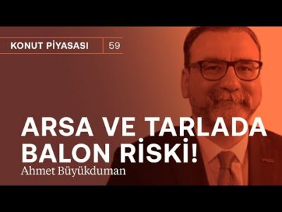 Konut almak mı, satmak mı? & Arsa ve tarlada balon riski! | Ahmet Büyükduman