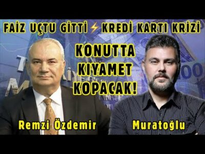 FAİZ UÇTU GİTTİ - KREDİ KARTI KRİZİ - KONUTTA KIYAMET KOPACAK! | MURAT MURATOĞLU - REMZİ ÖZDEMİR