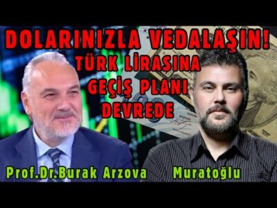 DOLARINIZLA VEDALAŞIN! TÜRK LİRASINA GEÇİŞ PLANI DEVREDE | MURAT MURATOĞLU - PROF. DR. BURAK ARZOVA