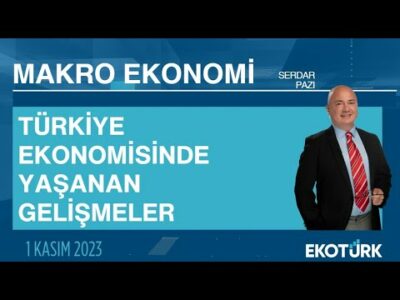 Türkiye Ekonomisinde Yaşanan Gelişmeler | Serdar Pazı | Makro Ekonomi