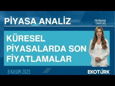Küresel Piyasalarda Son Fiyatlamalar | Perihan Tantuğ | Piyasa Analiz