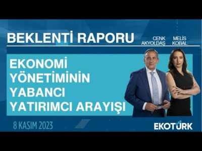 Ekonomi Yönetiminin Yabancı Yatırımcı Arayışı | Cenk Akyoldaş | Melis Kobal | Beklenti Raporu