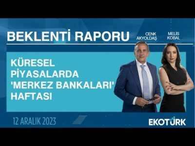 Küresel Piyasalarda 'Merkez Bankaları' Haftası | Cenk Akyoldaş | Melis Kobal | Beklenti Raporu
