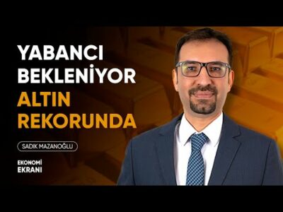 Yabancı Bekleniyor, Altın Rekorunda | Sadık Mazanoğlu | Ekonomi Ekranı