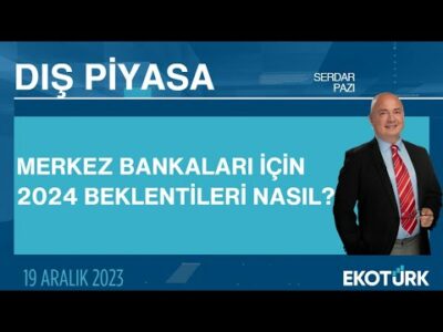 Merkez bankaları için 2024 beklentileri nasıl? | Serdar Pazı | Dış Piyasa