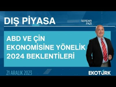 ABD ve Çin Ekonomisine Yönelik 2024 Beklentileri | Serdar Pazı | Dış Piyasa