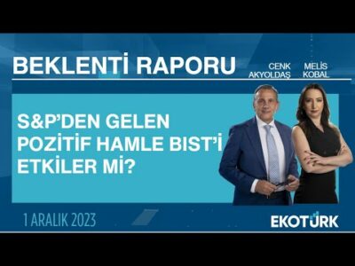 S&P’den gelen pozitif hamle BIST'ı etkiler mi? | Cenk Akyoldaş | Melis Kobal | Beklenti Raporu