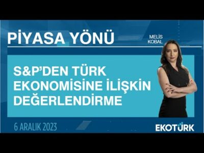 S&P'den Türk Ekonomisine İlişkin Değerlendirme | Melis Kobal | Piyasa Yönü