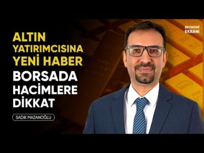 Altın Yatırımcısına Yeni Haber | Borsada Hacimlere Dikkat | Sadık Mazanoğlu | Ekonomi Ekranı