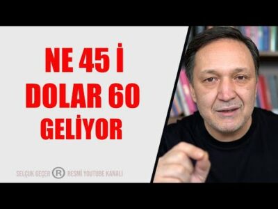 NE 45 İ DOLAR 60 GELİYOR