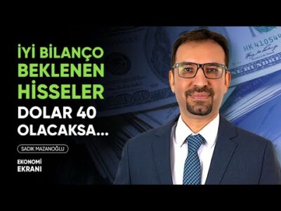 Dolar 40 Olacaksa... | Bilançosu İyi Beklenen Hisseler | Sadık Mazanoğlu | Ekonomi Ekranı