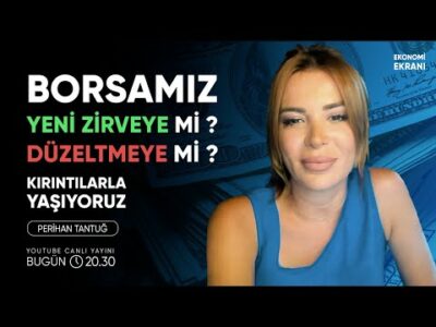 Borsa Yeni Zirveye Mi Düzeltmeye Mi ? | Perihan Tantuğ | Ekonomi Ekranı