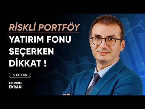 Yatırım Fonu Seçimleri ve Riskli Fon Portföyü | Selim Hun | Ekonomi Ekranı