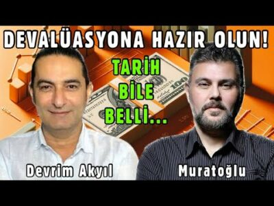 DEVALÜASYONA HAZIR OLUN! TARİH BİLE BELLİ... | MURAT MURATOĞLU - DEVRİM AKYIL