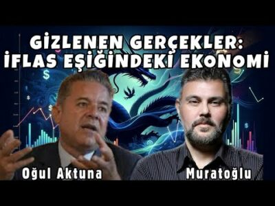 GİZLENEN GERÇEKLER: İFLAS EŞİĞİNDEKİ EKONOMİ | MURAT MURATOĞLU - OĞUL AKTUNA