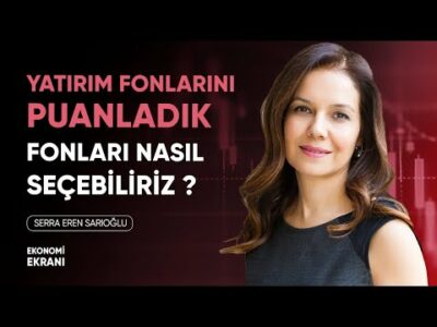 Yatırım Fonlarını Puanladık | Yatırım Fonu Seçimi | Serra Eren Sarıoğlu @IYIGELIR | Ekonomi Ekranı