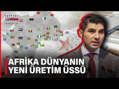 Afrika Pazarı Neden Önemli? Türk Firmalar Hangi Alanlara Yatırım Yapabilir? – İş Dünyası