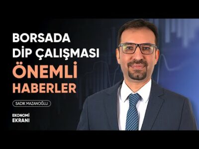 Borsada Dip Çalışması, Önemli Haberler | Sadık Mazanoğlu | Ekonomi Ekranı