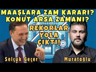 MAAŞLARDA ZAM KARARI? KONUT-ARSA ZAMANI? REKORLAR YOLA ÇIKTI! | MURAT MURATOĞLU - SELÇUK GEÇER