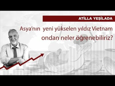 Asya’nın yeni yükselen yıldız Vietnam, ondan neler öğrenebiliriz?