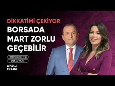 Dikkatimi Çekiyor | Borsada Mart Zorlu Geçebilir | Hande Eğilmez Eniş | Ekonomi Ekranı