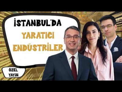 Başka bir İstanbul ortaya çıktı! Yaratıcı endüstriler ile kalkınma ve uluslararası rekabet mümkün