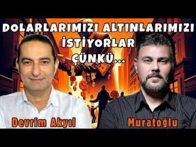 DOLARLARIMIZI ALTINLARIMIZ İSTİYORLAR ÇÜNKÜ... | MURAT MURATOĞLU - DEVRİM AKYIL