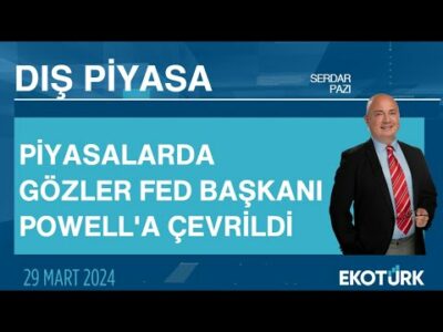Piyasalarda gözler Fed Başkanı Powell'a çevrildi | Serdar Pazı | Dış Piyasa