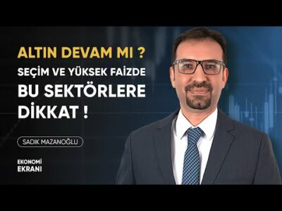 Seçim ve Yüksek Faizde Bu Sektörlere Dikkat ! | Altın Devam Mı ? | Sadık Mazanoğlu | Ekonomi Ekranı