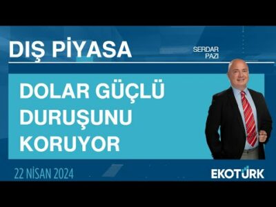 Dolar güçlü duruşunu koruyor | Serdar Pazı | Dış Piyasa