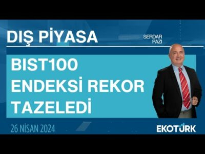 BIST100 endeksi rekor tazelerdi | Serdar Pazı | Dış Piyasa