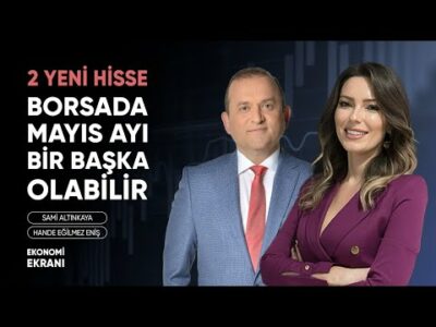 Mayıs Borsada Bir Başka Olabilir | 2 Yeni Hisse | Hande Eğilmez Eniş | Ekonomi Ekranı