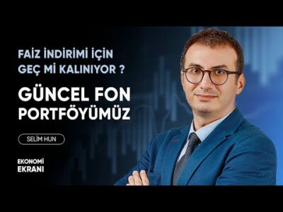 Güncel Fon Portföyümüz | Faiz İndirimleri | Selim Hun | Ekonomi Ekranı