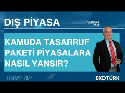 Kamuda tasarruf paketi piyasalara nasıl yansır? | Serdar Pazı | Dış Piyasa