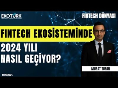 Fintech ekosisteminde 2024 yılı nasıl geçiyor? | Fintech Dünyası | Murat Tufan