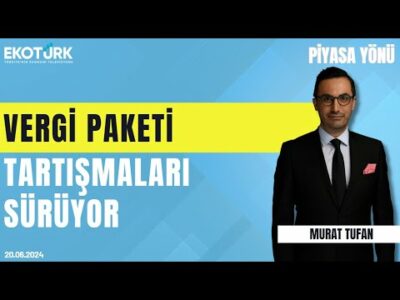 Vergi paketi tartışmaları sürüyor | Murat Tufan | Piyasa Yönü (20.06.2024)