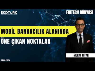 Mobil bankacılık alanında öne çıkan noktalar | Fintech Dünyası | Murat Tufan