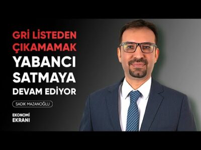 Gri Listeden Çıkamamak | Yabancı Satmaya Devam Ediyor | Sadık Mazanoğlu | Ekonomi Ekranı