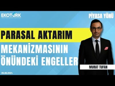 Parasal aktarım mekanizmasının önündeki engeller | Murat Tufan | Piyasa Yönü (05.06.2024)
