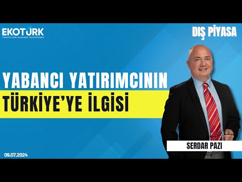 Yabancı yatırımcının Türkiye'ye ilgisi | Serdar Pazı | Dış Piyasa