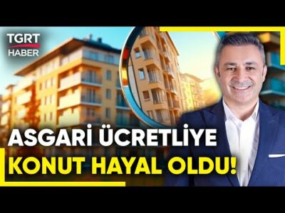 Konut Fiyatları Nereye Gidiyor? "Asgari Ücretlinin Konut Kredisi Çekmesi Hayal Oldu" - İş Dünyası