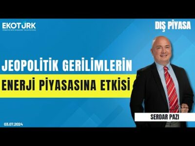Jeopolitik gerilimlerin enerji piyasasına etkisi | Serdar Pazı | Dış Piyasa