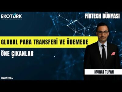 Global para transferi ve ödemede öne çıkanlar | Fintech Dünyası | Murat Tufan