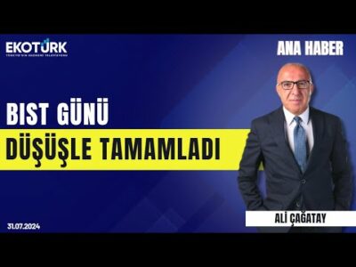 Ana Haber | İbrahim Şişman | Ali Çağatay | 31.07.2024