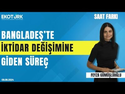 Bangladeş'te iktidar değişimine giden süreç | Doç. Dr. Nazmul İslam | Feyza Gümüşlüoğlu | Saat Farkı