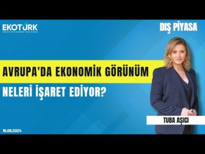Avrupa'da ekonomik görünüm neleri işaret ediyor? | Tuba Aşıcı | Dış Piyasa